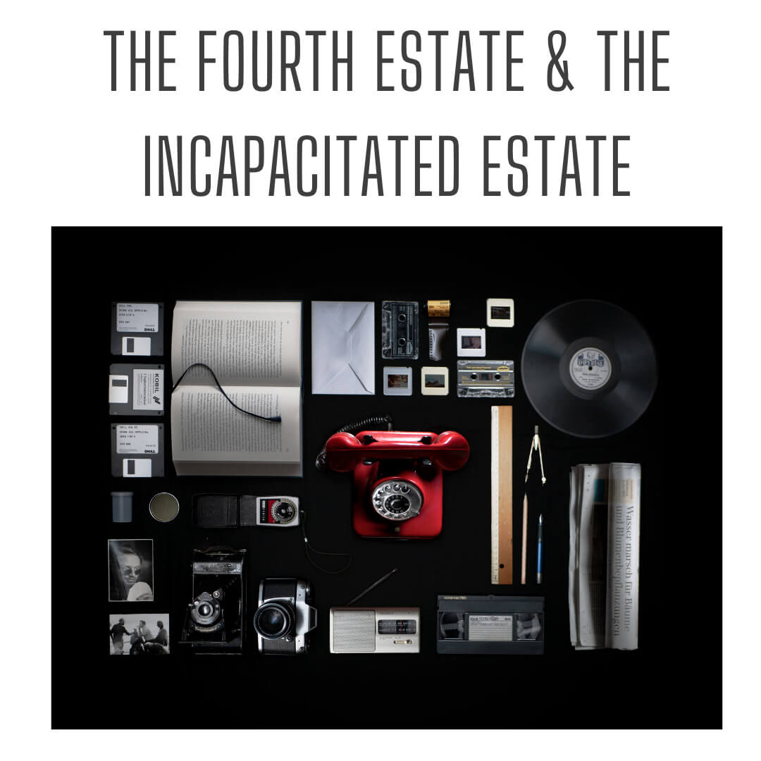 The fourth estate & the incapacitated estate